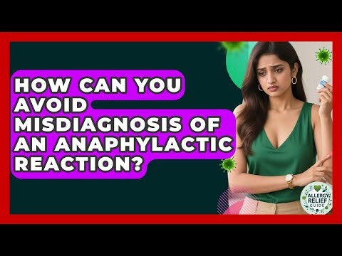 How Can You Avoid Misdiagnosis Of An Anaphylactic Reaction? - Allergy Relief Guide