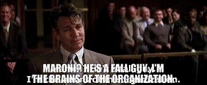 Maroni? He's a fall guy. I'm the brains of the organization.