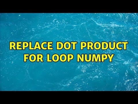 Replace dot product for loop Numpy (2 Solutions!!)