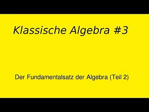 Fundamentalsatz der Algebra Teil 2, klassische Algebra #3