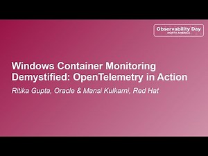 Windows Container Monitoring Demystified: OpenTelemetry in Action - Ritika Gupta & Mansi Kulkarni