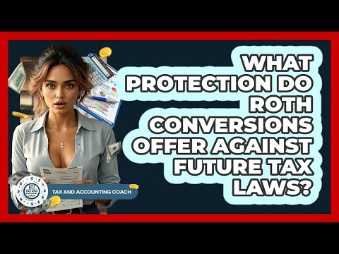 What Protection Do Roth Conversions Offer Against Future Tax Laws? - Tax and Accounting Coach