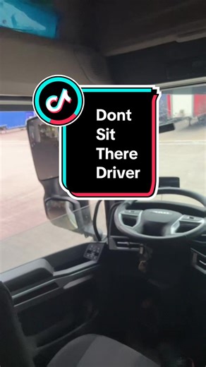 Essential Tips for Truck Drivers: Don’t Sit There Driver!