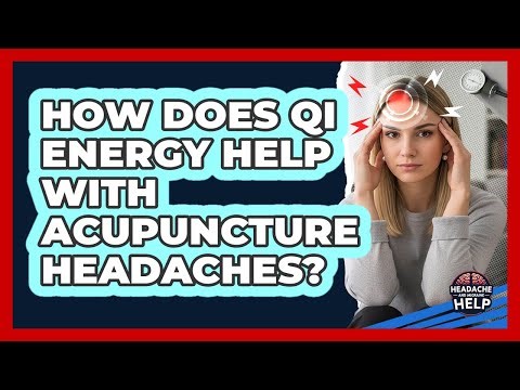 How Does Qi Energy Help With Acupuncture Headaches? - Headache and Migraine Help