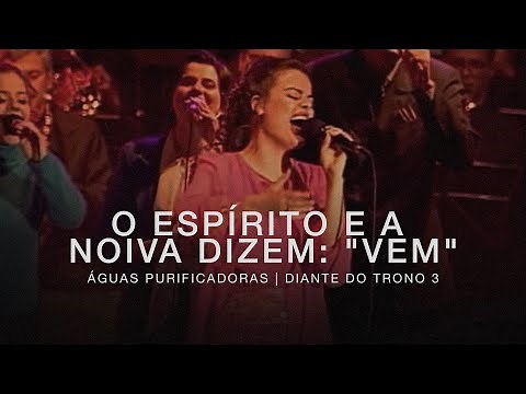 O Espírito e a Noiva Dizem: "Vem" | DVD Águas Purificadoras | Diante do Trono