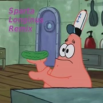 Patrick that's a sparta longinus remix meme Sparta remix