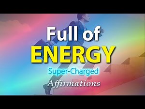 I AM Full Of Energy - I AM Filled with Positive Energy - Super-Charged Affirmations