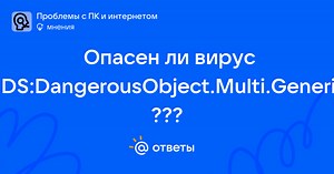 Опасен ли вирус UDS:DangerousObject.Multi.Generic ??? - mr_zel | Ответы Mail