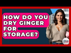 How Do You Dry Ginger For Storage? - Ultimate Life Hacks