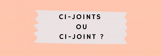 Ci-joints ou ci-joint ? – OrthographIQ