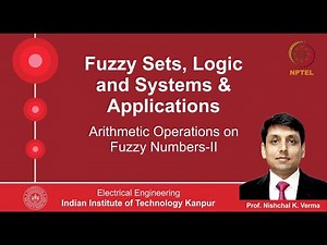 Lecture 21 - Arithmetic Operations on Fuzzy Numbers By Prof. Nishchal K. Verma