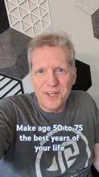 Make age 50 to 75 the best years of your life