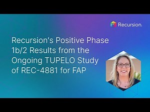 Recursion's Positive Phase 1b/2 Results from the Ongoing TUPELO Study of REC-4881 for FAP