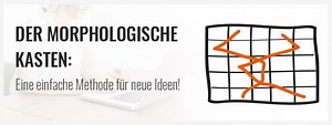Morphologischer Kasten: Eine einfache Methode für neue Ideen!