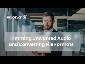 Trimming Unwanted Audio and Converting File Formats