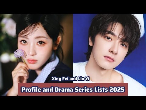 Xing Fei and Lin Yi | Profile and Drama Series Lists 2025 |