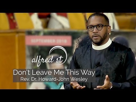 September 8, 2019 "Don't Leave Me This Way", Rev. Dr. Howard-John Wesley