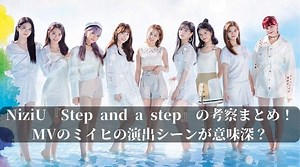 NiziU『Step and a step』の考察まとめ！MVのミイヒの演出シーンが意味深？｜進撃のナカヤマブログ
