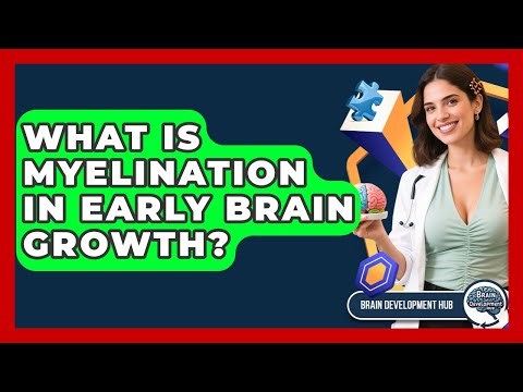 What Is Myelination In Early Brain Growth? - Brain Development Hub