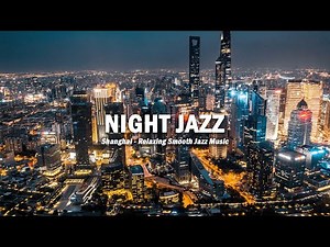 Night Jazz - Shanghai, China - Relaxing Smooth Saxophone Jazz Music - Soft Jazz Piano ️🎹