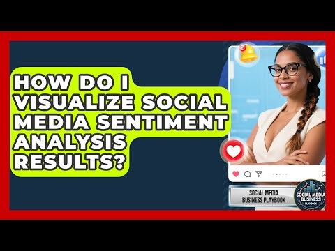 How Do I Visualize Social Media Sentiment Analysis Results? - Social Media Business Playbook