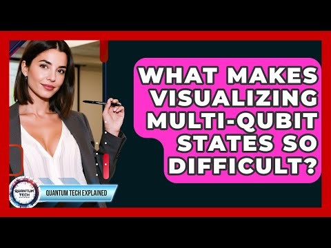 What Makes Visualizing Multi-Qubit States So Difficult? - Quantum Tech Explained