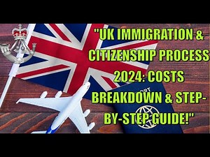 "UK Immigration & Citizenship Process 2024: Costs Breakdown & Step-by-Step Guide!"