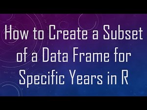 How to Create a Subset of a Data Frame for Specific Years in R