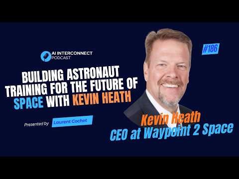 Revolutionizing Astronaut Training & Commercial Space Travel | Kevin Heath 2026 #aiinterconnect