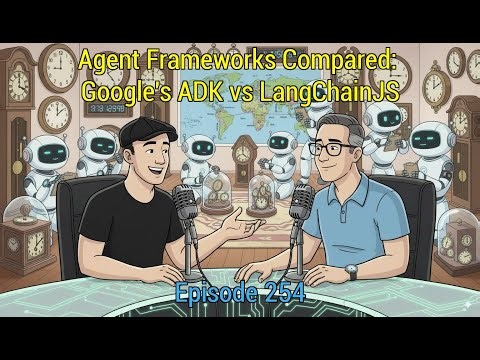 Episode 254 - Agent Frameworks Compared: Google's ADK vs LangChainJS