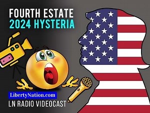 Fourth Estate 2024 Hysteria - Liberty Nation News