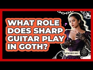 What Role Does Sharp Guitar Play In Goth?