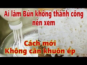 Cách khắc phục nguyên nhân làm Bún tươi tại nhà không thành công .