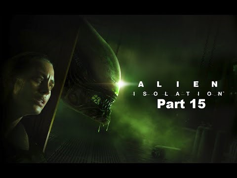 Alien Isolation Part 15: I really hate that alien....