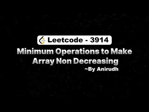 Minimum Operations to Make Array Non Decreasing | LeetCode WC 499 (US Interview Prep)
