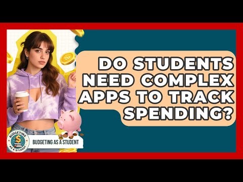 Do Students Need Complex Apps To Track Spending? - Budgeting as a Student