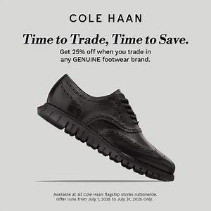 👟 Got old shoes? Trade them for style and savings! It’s Time to Trade, Time to Save at Cole Haan! 🔄✨ From July 1–31, 2025, bring in your GENUINE footwear brand (any brand!) and get up to 25% OFF a fresh new pair. ✅ Trade in any wearable sneakers, dress shoes, loafers, flats, or sandals 🎁 Get 25% OFF full-priced or 15% OFF sale-priced Cole Haan shoes ♻️ No trade-in limit—more trades, more savings! 🛍️ Clear your closet. Upgrade your style. 🛍️ Click here for participating Cole Haan Flagship St