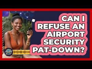 Can I Refuse An Airport Security Pat-down? - Digital Nomad Success Guide