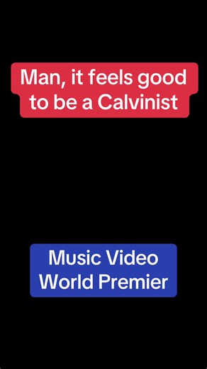 Man it feels good to be a Calvinist - Music Video World Premier