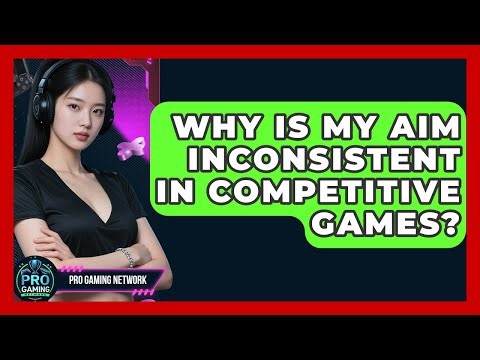 Why Is My Aim Inconsistent In Competitive Games? - Pro Gaming Network