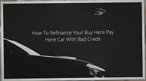 How To Refinance Your Buy Here Pay Here Car With Bad Credit