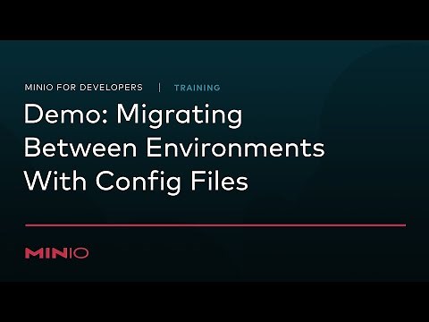 MinIO for Developers - Session 10: Demo - Migrating Between Environments With Config Files