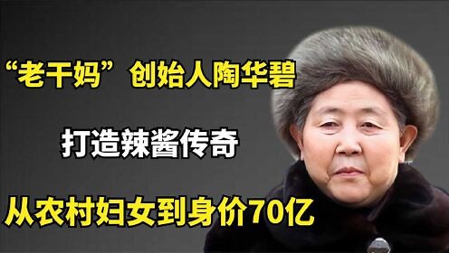 “老干妈”创始人陶华碧：从农村妇女到身价70亿，打造辣酱传奇！