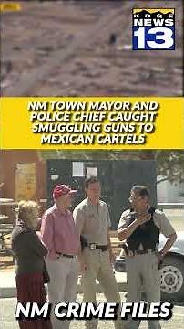 NM town mayor and police chief caught smuggling guns to Mexican cartels; NM Crime Files