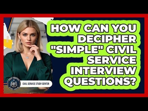 How Can You Decipher "simple" Civil Service Interview Questions? - Civil Service Study Center