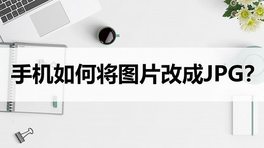手机如何将图片改成JPG格式？教你一键转换方法