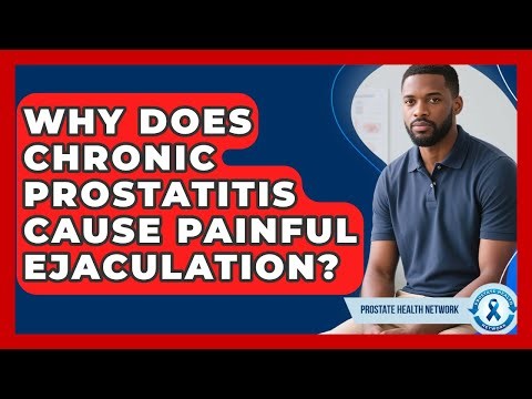 Why Does Chronic Prostatitis Cause Painful Ejaculation? - Prostate Health Network