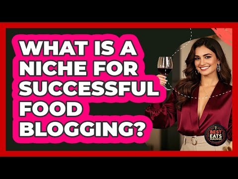 What Is A Niche For Successful Food Blogging? - Best Eats Worldwide