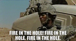 Fire in the hole! Fire in the hole. Fire in the hole.