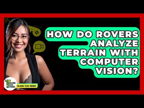 How Do Rovers Analyze Terrain With Computer Vision? - Talking Tech Trends